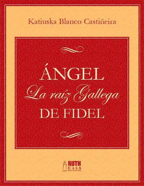 Ángel. La raíz gallega de Fidel, Katiuska Blanco Castiñeira