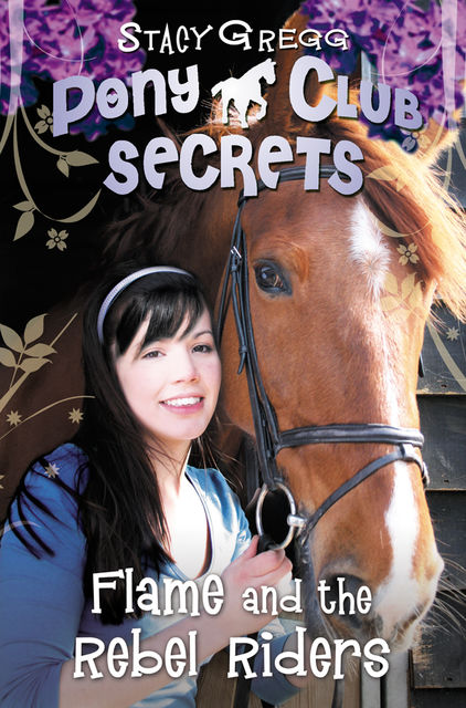 Flame and the Rebel Riders (Pony Club Secrets, Book 9), Stacy Gregg