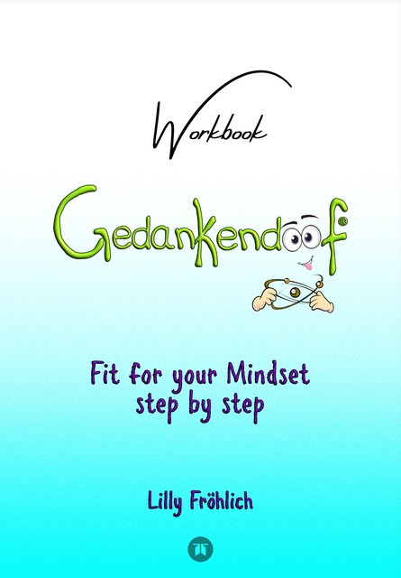 Gedankendoof – The Stupid Book about Thoughts – The power of thoughts: How to break negative patterns of thinking and feeling, build your self-esteem and create a happy life, Lilly Fröhlich
