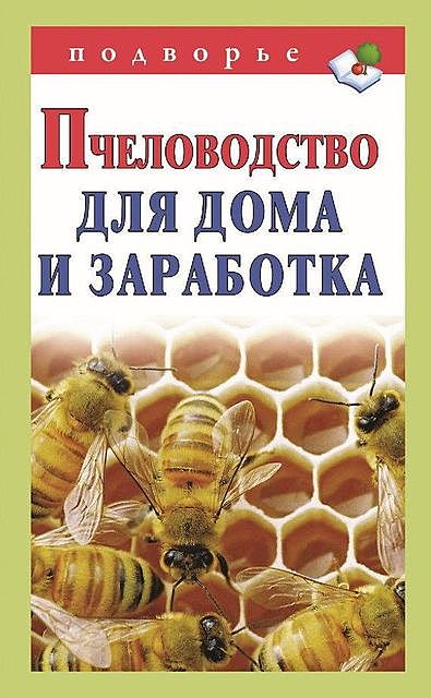 Пчеловодство для дома и заработка, Александр Снегов