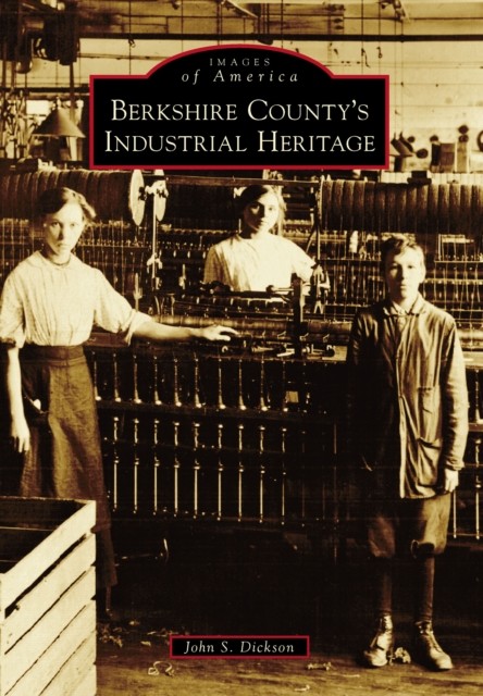 Berkshire County's Industrial Heritage, John Dickson