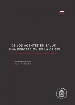 De los agentes en salud, una percepción de la crisis. Propuestas iniciales para la promoción del cambio, Hernando Torres Corredor, Diana Del Pilar Colorado Acevedo