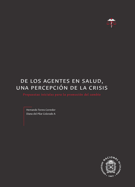 De los agentes en salud, una percepción de la crisis. Propuestas iniciales para la promoción del cambio, Hernando Torres Corredor, Diana Del Pilar Colorado Acevedo