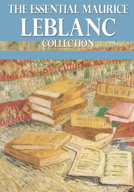 The Essential Maurice Leblanc Collection, Maurice Leblanc