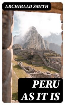 Peru as It Is, Archibald Smith