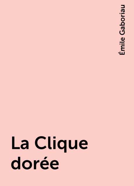 La Clique dorée, Émile Gaboriau