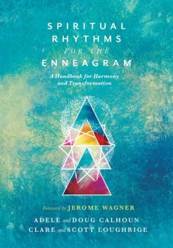Spiritual Rhythms for the Enneagram, Adele Ahlberg Calhoun, Clare Loughrige, Doug Calhoun, Scott Loughrige