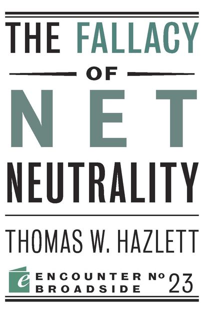 The Fallacy of Net Neutrality, Thomas W Hazlett
