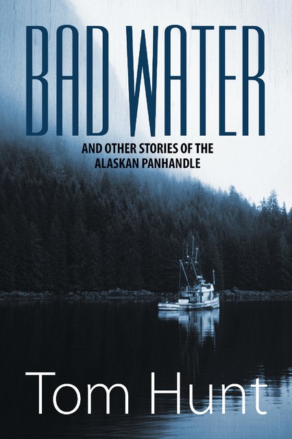 Bad Water and Other Stories of the Alaskan Panhandle, John Hunt