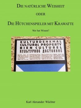 DIE NATÜRLICHE WEISHEIT ODER DIE HÜTCHENSPIELER MIT KRAWATTE, Karl Alexander Wächter