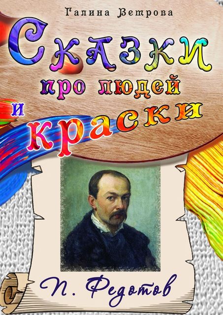 Сказки про людей и краски. П. Федотов, Галина Ветрова