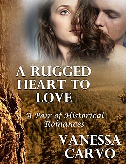 A Rugged Heart to Love: A Pair of Historical Romances, Vanessa Carvo