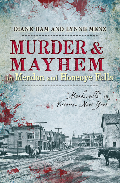 Murder & Mayhem in Mendon and Honeoye Falls, Diane Ham, Lynne Menz