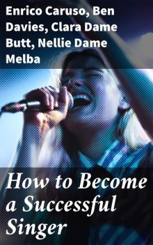 How to Become a Successful Singer, Enrico Caruso, Ben Davies, Clara Butt, Nellie Dame Melba