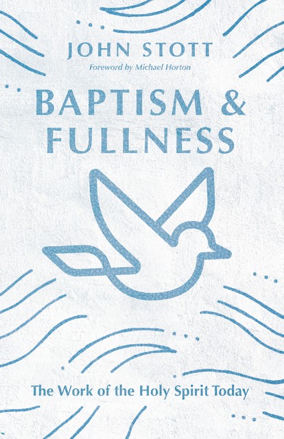 Baptism and Fullness, John Stott