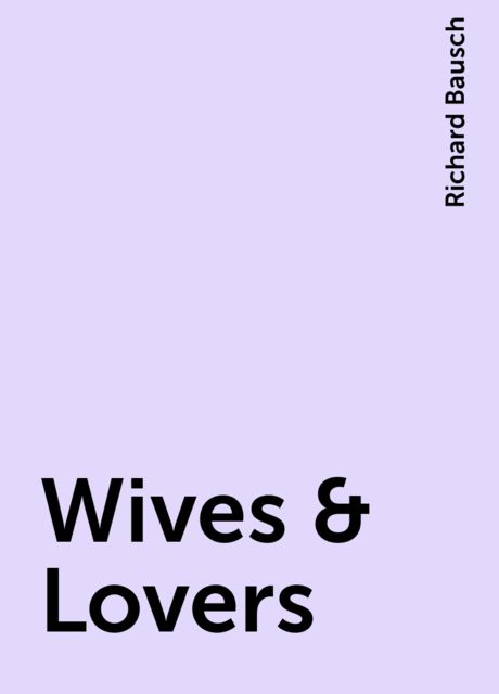 Wives & Lovers, Richard Bausch
