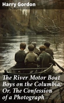 The River Motor Boat Boys on the Columbia The Confession of a Photograph, Harry Gordon