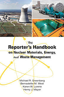 The Reporter's Handbook on Nuclear Materials, Energy, and Waste Management, Bernadette M.West, Henry J.Mayer, Karen W.Lowrie, Michael Greenberg