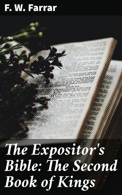 The Expositor's Bible: The Second Book of Kings, F.W.Farrar