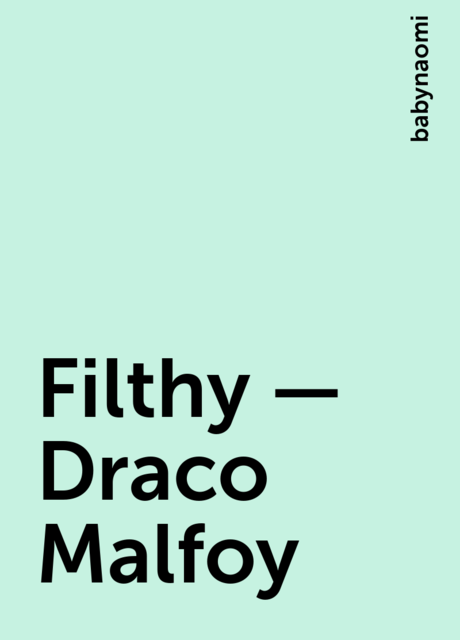 Filthy – Draco Malfoy, babynaomi
