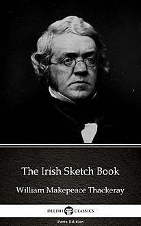 The Irish Sketch Book by William Makepeace Thackeray (Illustrated), William Makepeace Thackeray