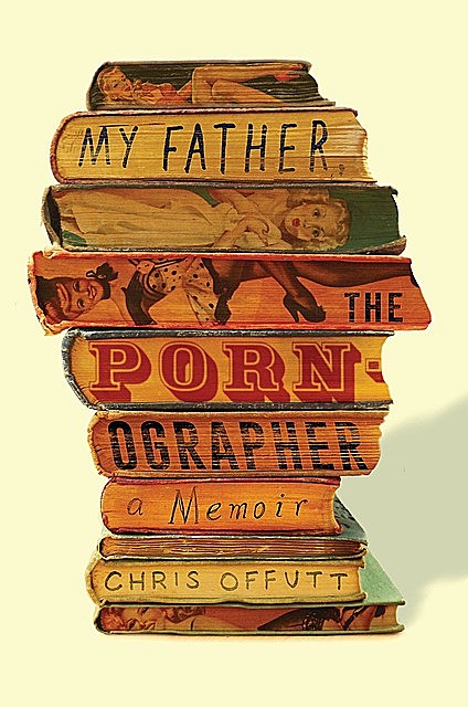 My Father, the Pornographer : A Memoir, Chris Offutt