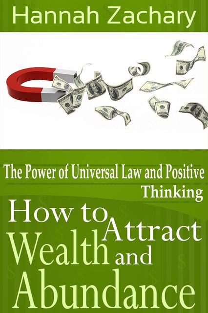 How to Attract Wealth and Abundance: The Power of Universal Law and Positive Thinking, Hannah Zachary