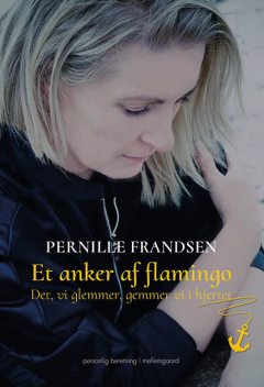 Et anker af flamingo – Det, vi glemmer, gemmer vi i hjertet, Pernille Frandsen