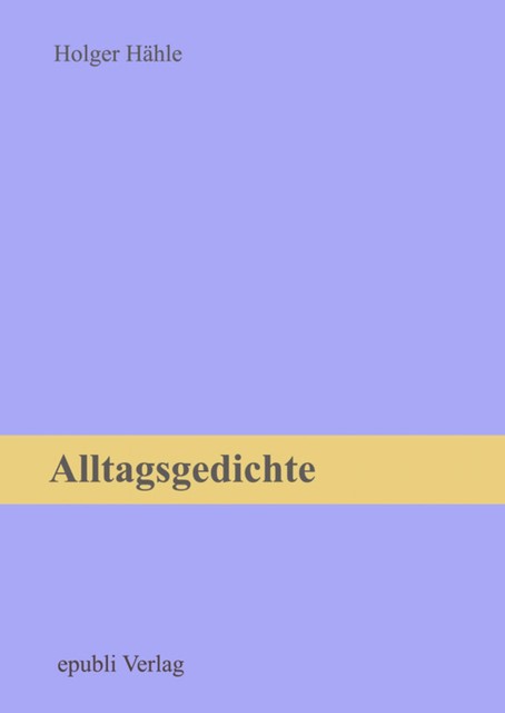 Alltagsgedichte, Holger Hähle