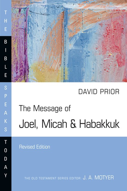 The Message of Joel, Micah and Habakkuk, David Prior