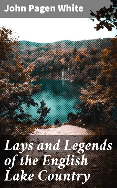 Lays and Legends of the English Lake Country, John White