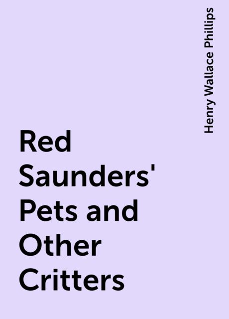 Red Saunders' Pets and Other Critters, Henry Wallace Phillips