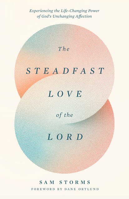The Steadfast Love of the Lord, Sam Storms