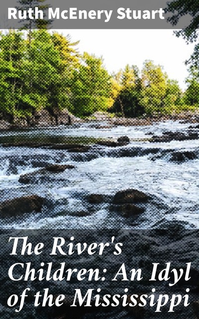 The River's Children: An Idyl of the Mississippi, Ruth McEnery Stuart