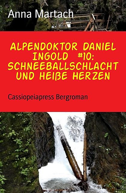 Alpendoktor Daniel Ingold #10: Schneeballschlacht und heiße Herzen, Anna Martach
