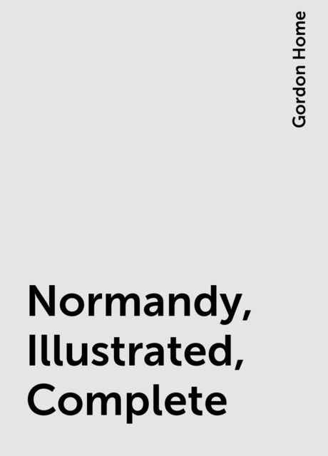 Normandy, Illustrated, Complete, Gordon Home