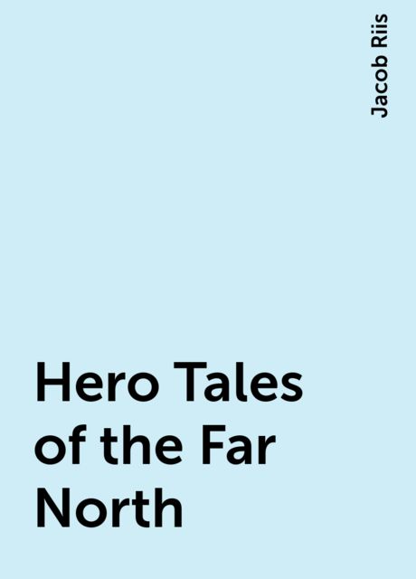 Hero Tales of the Far North, Jacob Riis