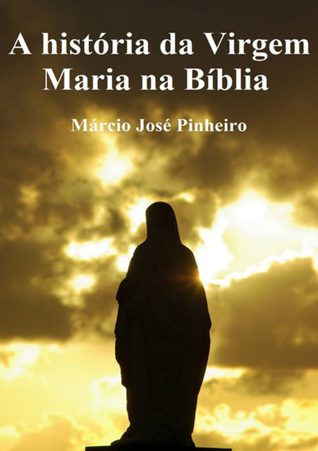 A História Da Virgem Maria Na Bíblia, Márcio José Pinheiro
