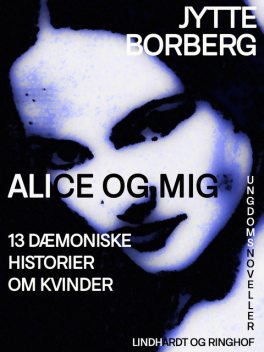 Alice og mig: 13 dæmoniske historier om kvinder, Jytte Borberg