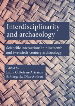 Interdisciplinarity and Archaeology, Laura Coltofean-Arizancu, Margarita Díaz-Andreu