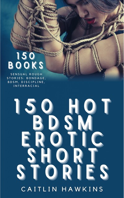 150 Hot BDSM Erotic Short Stories, Caitlin Hawkins