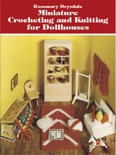 Miniature Crocheting and Knitting for Dollhouses, Rosemary Drysdale