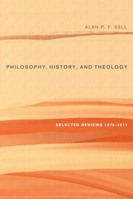 Philosophy, History, and Theology, Alan P.F. Sell