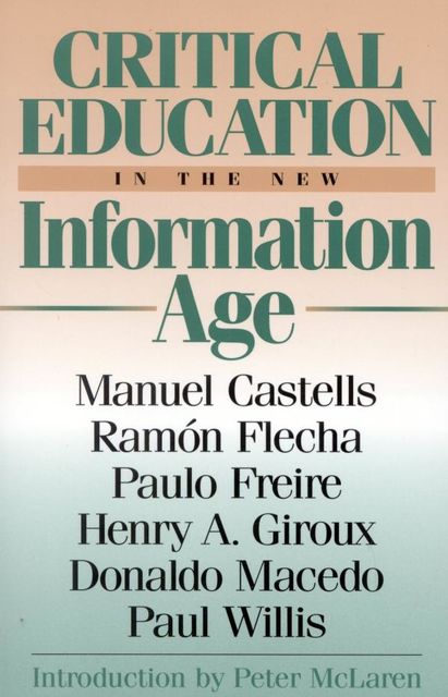 Critical Education in the New Information Age, Henry A.Giroux, Manuel Castells, Paulo Freire, Donaldo Macedo, Ramón Flecha