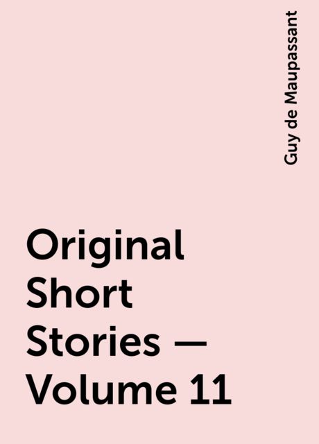 Original Short Stories — Volume 11, Guy de Maupassant