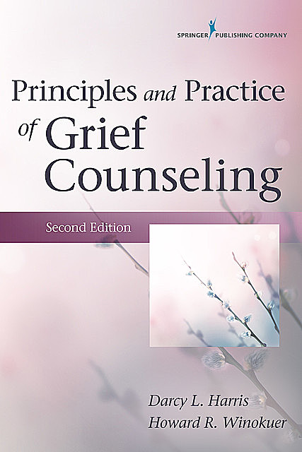 Principles and Practice of Grief Counseling, FT, Darcy L. Harris, Howard R. Winokuer