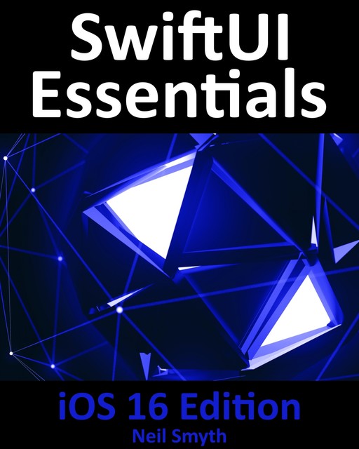 SwiftUI Essentials – iOS 16 Edition, Neil Smyth