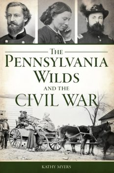 The Pennsylvania Wilds and the Civil War, Kathy Myers