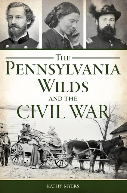The Pennsylvania Wilds and the Civil War, Kathy Myers