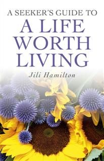 Seeker's Guide to a Life Worth Living, Jili Hamilton